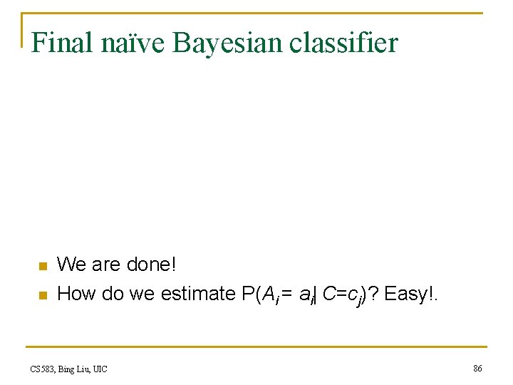 Final naïve Bayesian classifier n n We are done! How do we estimate P(Ai