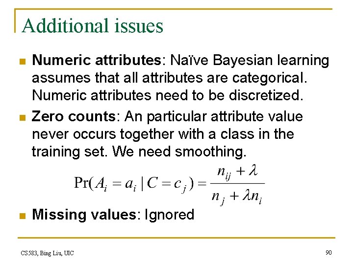 Additional issues n n n Numeric attributes: Naïve Bayesian learning assumes that all attributes