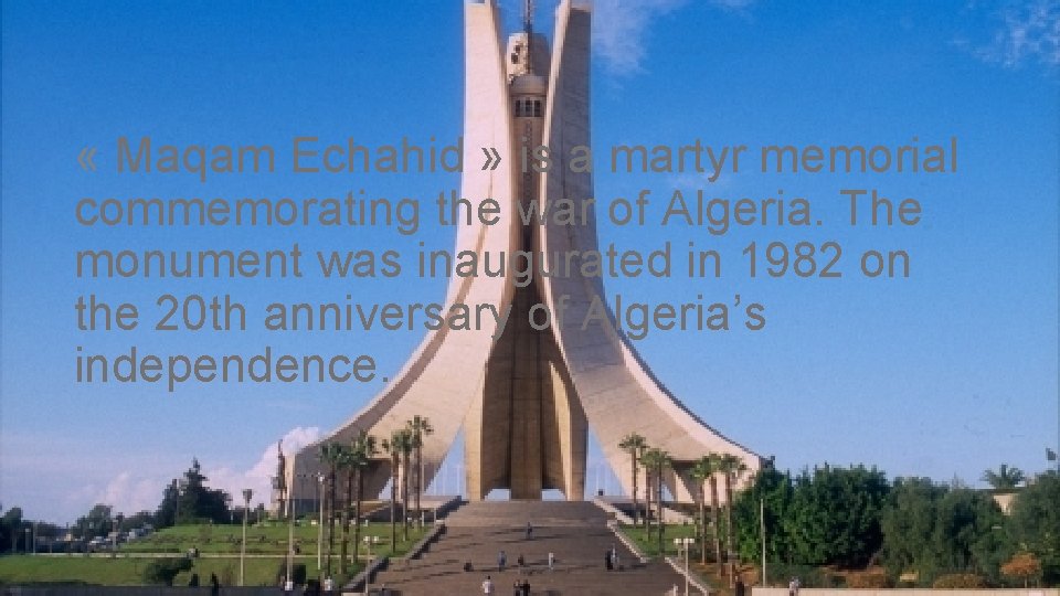  « Maqam Echahid » is a martyr memorial commemorating the war of Algeria.