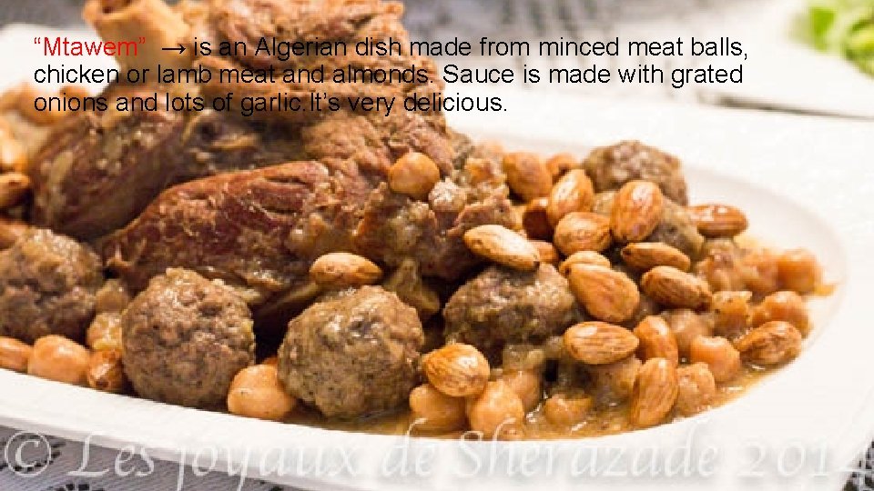 “Mtawem” → is an Algerian dish made from minced meat balls, chicken or lamb