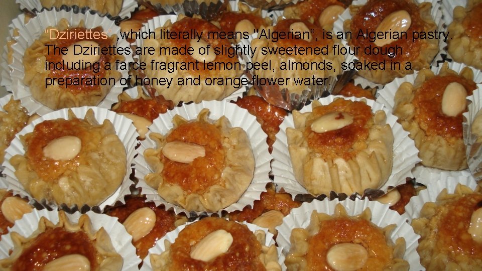 “Dziriettes” , which literally means "Algerian“, is an Algerian pastry. The Dziriettes are made