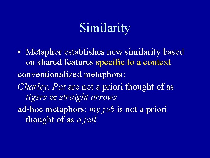 Similarity • Metaphor establishes new similarity based on shared features specific to a context