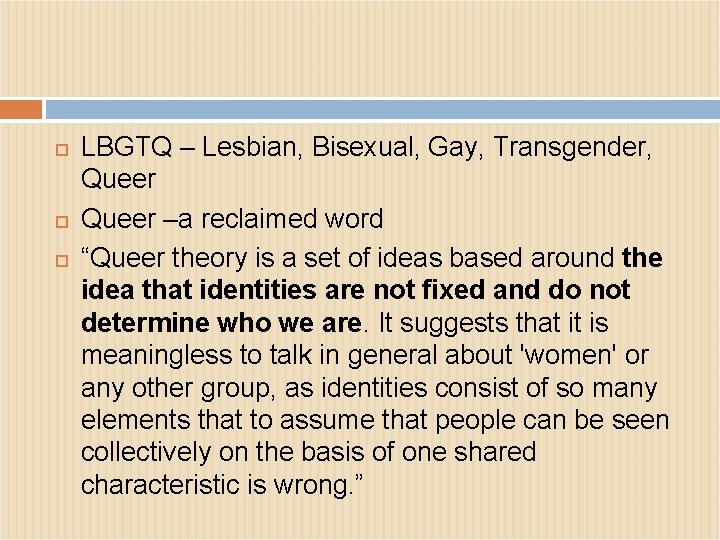  LBGTQ – Lesbian, Bisexual, Gay, Transgender, Queer –a reclaimed word “Queer theory is