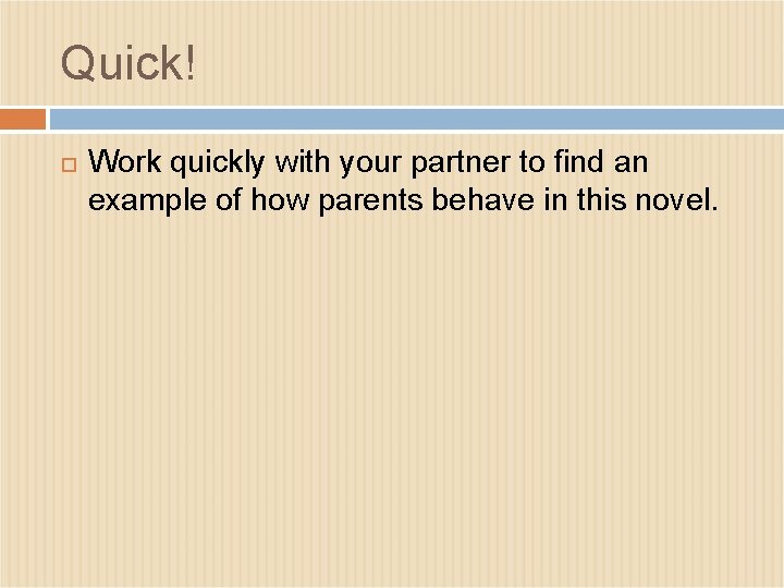 Quick! Work quickly with your partner to find an example of how parents behave