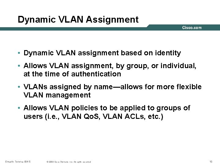 Dynamic VLAN Assignment • Dynamic VLAN assignment based on identity • Allows VLAN assignment,