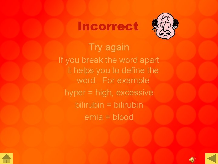 Incorrect Try again If you break the word apart it helps you to define