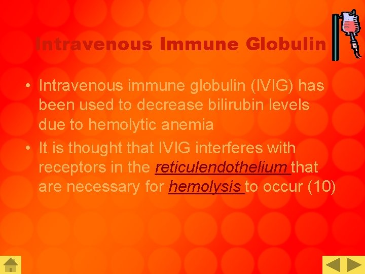 Intravenous Immune Globulin • Intravenous immune globulin (IVIG) has been used to decrease bilirubin