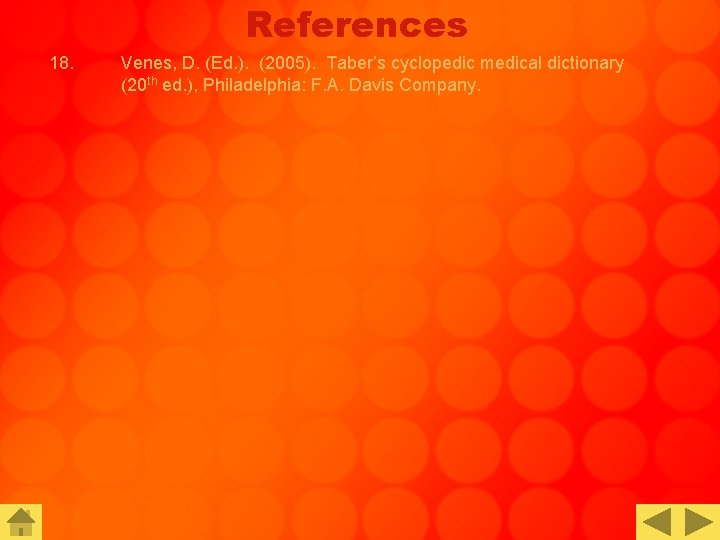 References 18. Venes, D. (Ed. ). (2005). Taber’s cyclopedic medical dictionary (20 th ed.