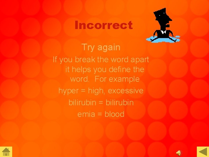 Incorrect Try again If you break the word apart it helps you define the