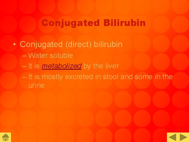 Conjugated Bilirubin • Conjugated (direct) bilirubin – Water soluble – It is metabolized by