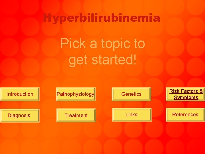 Hyperbilirubinemia Pick a topic to get started! Introduction Pathophysiology Genetics Risk Factors & Symptoms