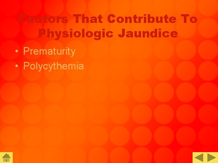 Factors That Contribute To Physiologic Jaundice • Prematurity • Polycythemia 