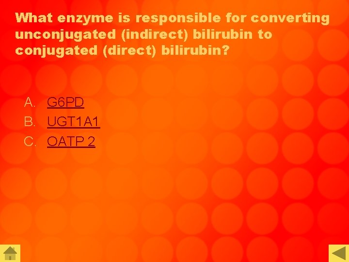 What enzyme is responsible for converting unconjugated (indirect) bilirubin to conjugated (direct) bilirubin? A.
