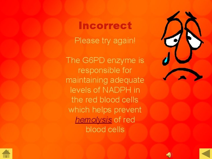 Incorrect Please try again! The G 6 PD enzyme is responsible for maintaining adequate