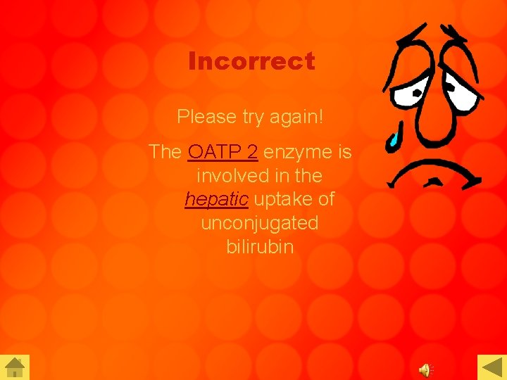 Incorrect Please try again! The OATP 2 enzyme is involved in the hepatic uptake