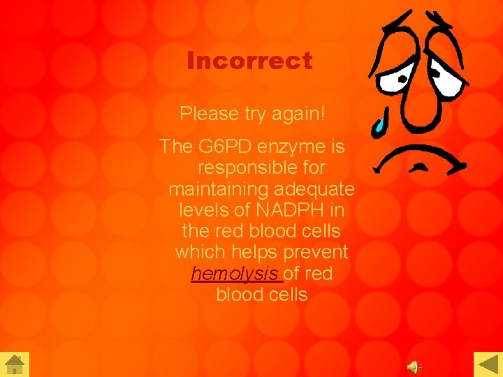 Incorrect Please try again! The G 6 PD enzyme is responsible for maintaining adequate