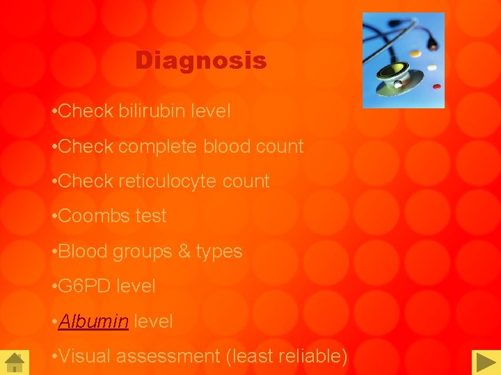 Diagnosis • Check bilirubin level • Check complete blood count • Check reticulocyte count