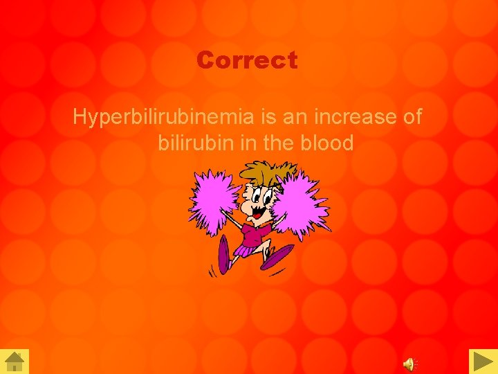 Correct Hyperbilirubinemia is an increase of bilirubin in the blood 