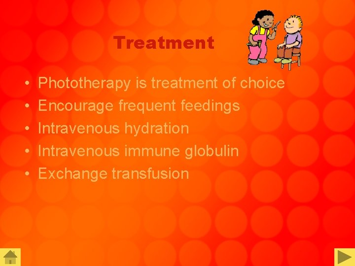 Treatment • • • Phototherapy is treatment of choice Encourage frequent feedings Intravenous hydration