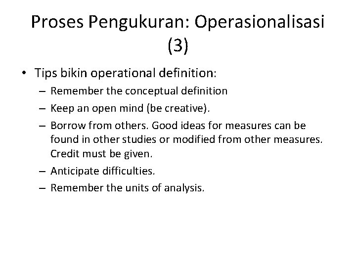 Proses Pengukuran: Operasionalisasi (3) • Tips bikin operational definition: – Remember the conceptual definition
