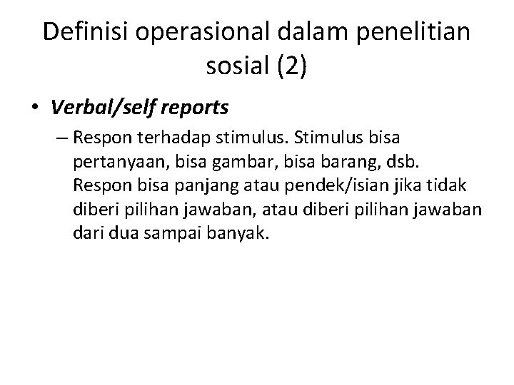 Definisi operasional dalam penelitian sosial (2) • Verbal/self reports – Respon terhadap stimulus. Stimulus
