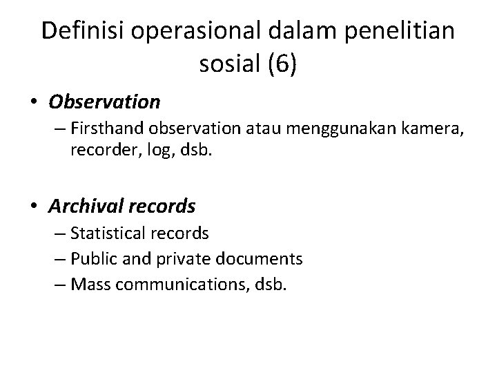 Definisi operasional dalam penelitian sosial (6) • Observation – Firsthand observation atau menggunakan kamera,