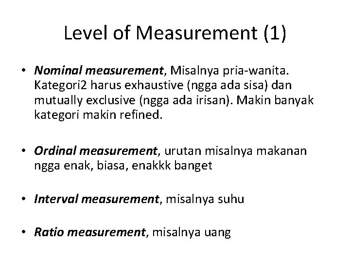 Level of Measurement (1) • Nominal measurement, Misalnya pria-wanita. Kategori 2 harus exhaustive (ngga