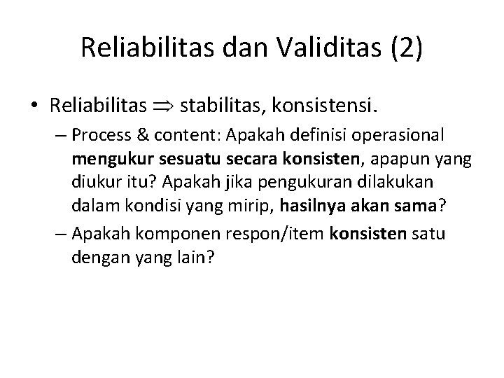 Reliabilitas dan Validitas (2) • Reliabilitas stabilitas, konsistensi. – Process & content: Apakah definisi
