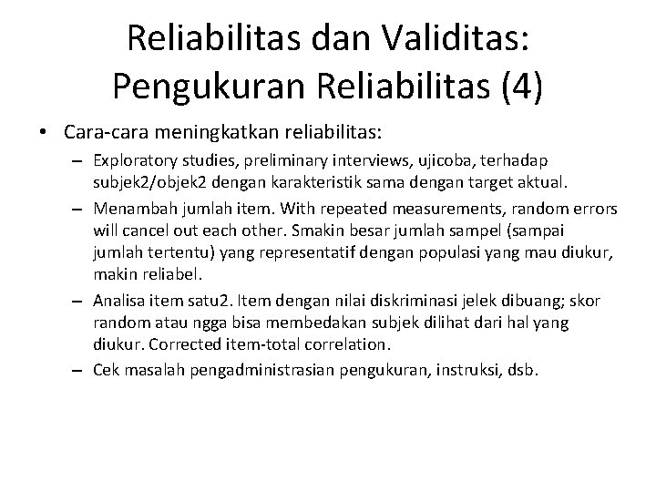 Reliabilitas dan Validitas: Pengukuran Reliabilitas (4) • Cara-cara meningkatkan reliabilitas: – Exploratory studies, preliminary