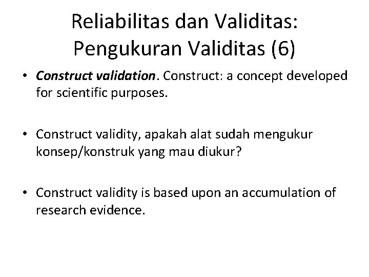 Reliabilitas dan Validitas: Pengukuran Validitas (6) • Construct validation. Construct: a concept developed for