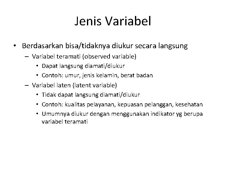 Jenis Variabel • Berdasarkan bisa/tidaknya diukur secara langsung – Variabel teramati (observed variable) •