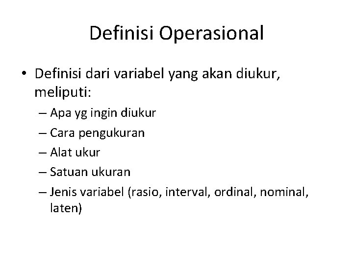 Definisi Operasional • Definisi dari variabel yang akan diukur, meliputi: – Apa yg ingin