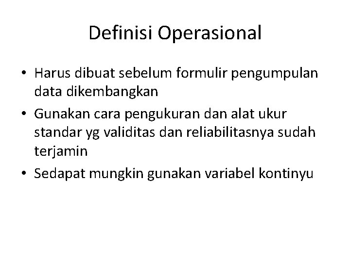 Definisi Operasional • Harus dibuat sebelum formulir pengumpulan data dikembangkan • Gunakan cara pengukuran