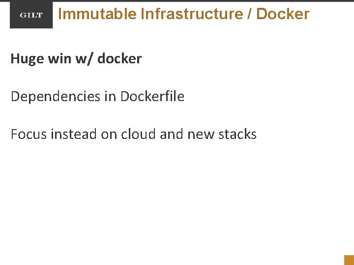 Immutable Infrastructure / Docker Huge win w/ docker Dependencies in Dockerfile Focus instead on