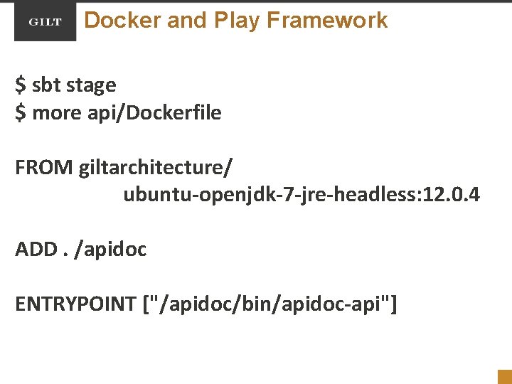 Docker and Play Framework $ sbt stage $ more api/Dockerfile FROM giltarchitecture/ ubuntu-openjdk-7 -jre-headless: