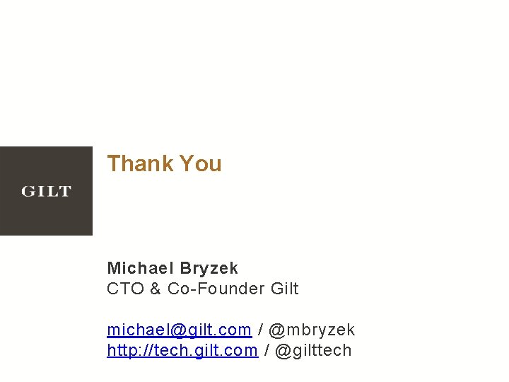 Thank You Michael Bryzek CTO & Co-Founder Gilt michael@gilt. com / @mbryzek http: //tech.