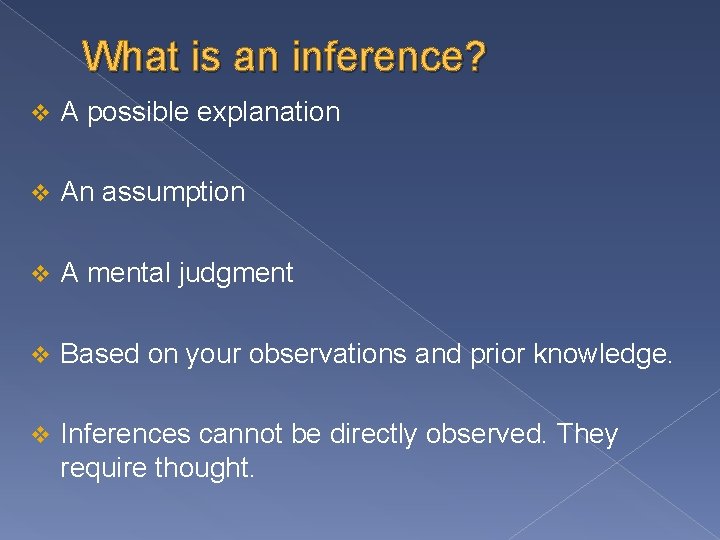 What is an inference? v A possible explanation v An assumption v A mental