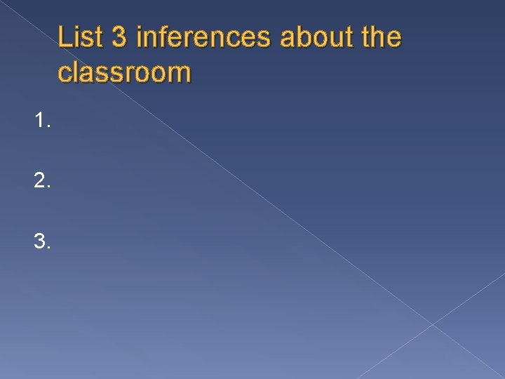 List 3 inferences about the classroom 1. 2. 3. 