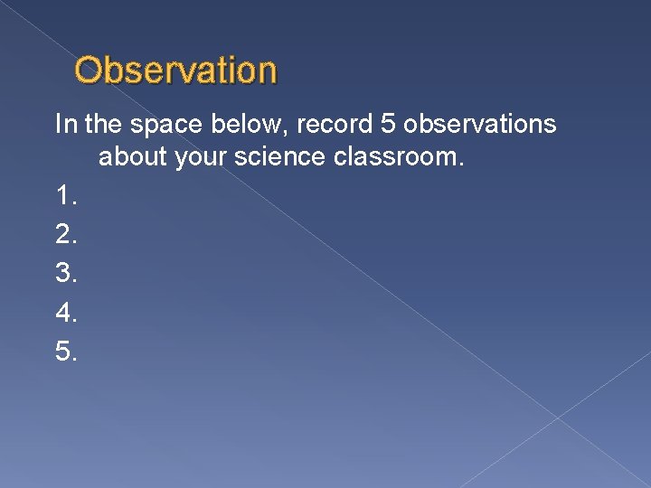 Observation In the space below, record 5 observations about your science classroom. 1. 2.
