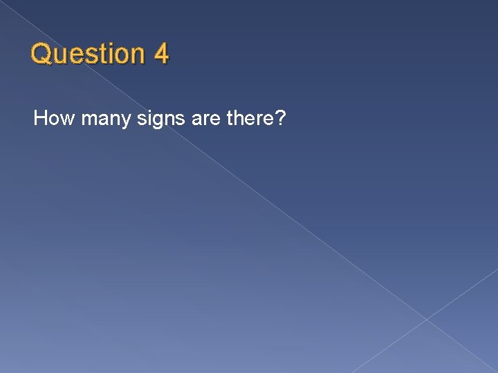 Question 4 How many signs are there? 