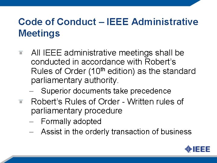 Code of Conduct – IEEE Administrative Meetings All IEEE administrative meetings shall be conducted