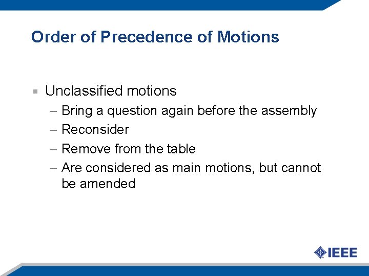 Order of Precedence of Motions Unclassified motions – Bring a question again before the