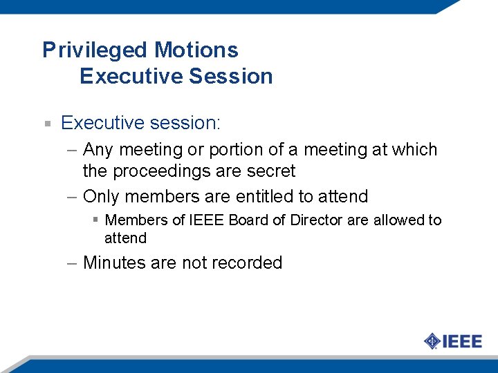 Privileged Motions Executive Session Executive session: – Any meeting or portion of a meeting