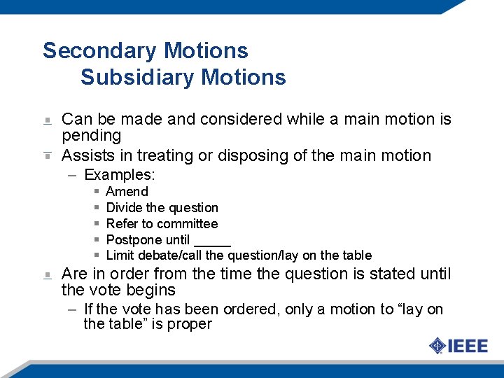 Secondary Motions Subsidiary Motions Can be made and considered while a main motion is