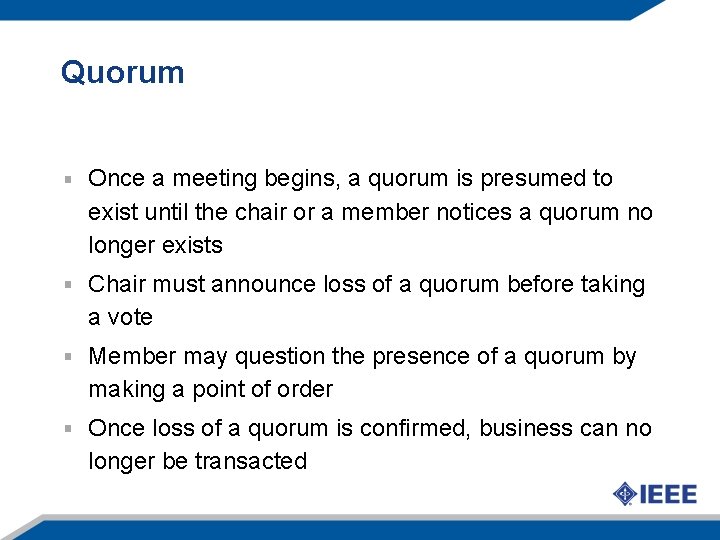 Quorum Once a meeting begins, a quorum is presumed to exist until the chair