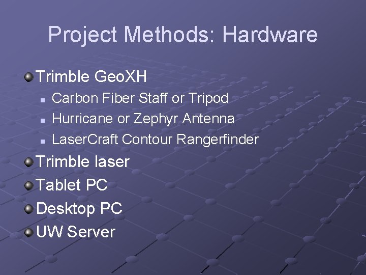 Project Methods: Hardware Trimble Geo. XH n n n Carbon Fiber Staff or Tripod