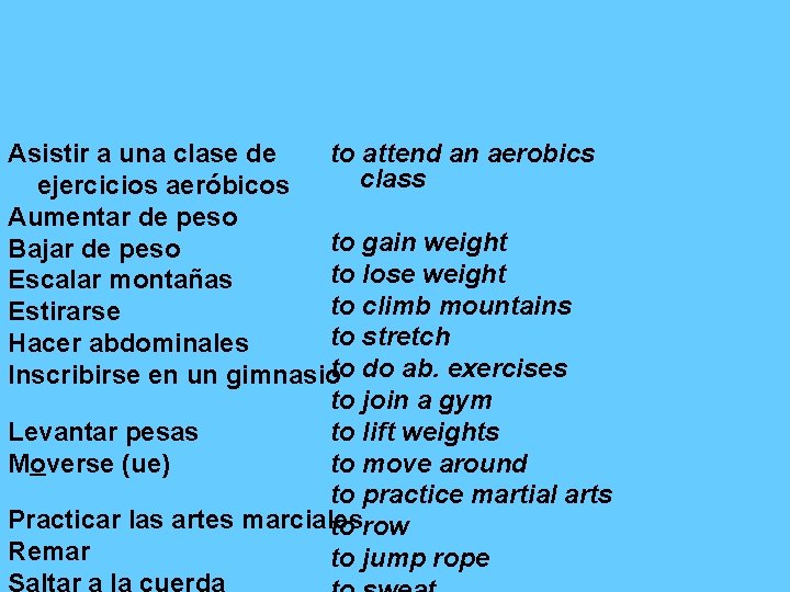 Asistir a una clase de to attend an aerobics class ejercicios aeróbicos Aumentar de