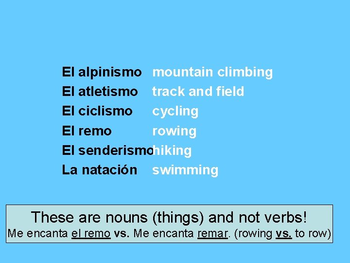 El alpinismo mountain climbing El atletismo track and field El ciclismo cycling El remo