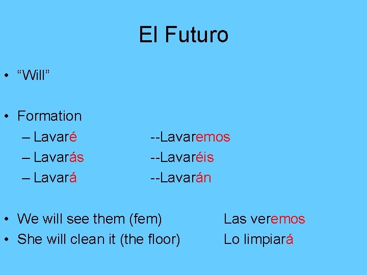 El Futuro • “Will” • Formation – Lavaré – Lavarás – Lavará --Lavaremos --Lavaréis