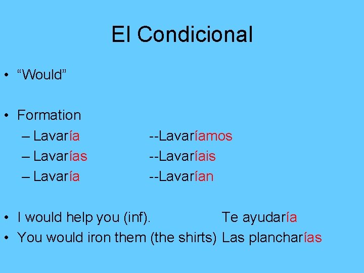 El Condicional • “Would” • Formation – Lavarías – Lavaría --Lavaríamos --Lavaríais --Lavarían •